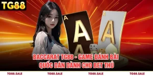 Baccarat TG88 - Game Đánh Bài Quốc Dân Dành Cho Bet Thủ