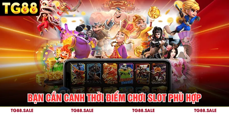 Bạn cần canh thời điểm chơi slot phù hợp