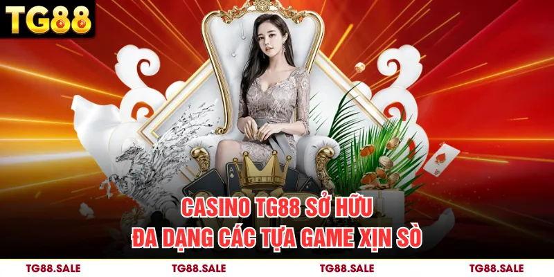 Casino tại TG88 sở hữu đa dạng các tựa game xịn sò