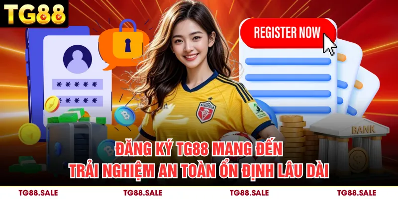 Đăng ký TG88 mang đến trải nghiệm an toàn ổn định lâu dài