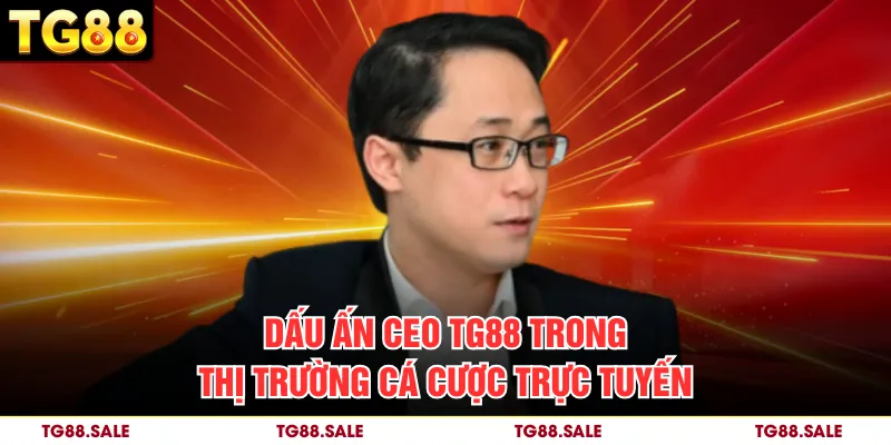 Dấu ấn CEO Gia Hưng trong thị trường cá cược trực tuyến