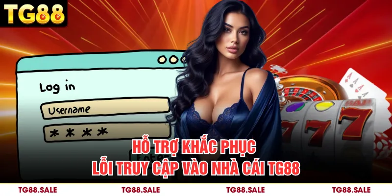Hỗ trợ khắc phục lỗi truy cập vào nhà cái TG88