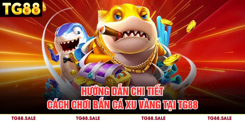 Hướng dẫn chi tiết cách chơi bắn cá xu vàng tại TG88