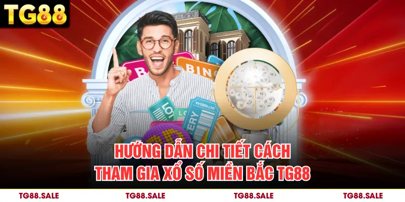 Hướng dẫn chi tiết cách tham gia xổ số Miền Bắc TG88