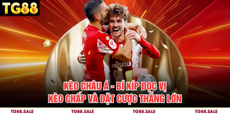 Kèo Châu Á – Bí Kíp Đọc Vị Kèo Chấp Và Đặt Cược Thắng Lớn