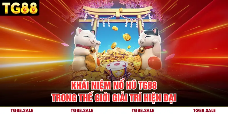 Khái niệm nổ hũ TG88 trong thế giới giải trí hiện đại