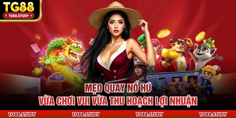 Mẹo Quay Nổ Hũ – Vừa Chơi Vui Vừa Thu Hoạch Lợi Nhuận