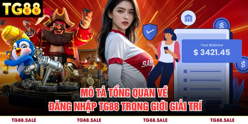 Mô tả tổng quan về đăng nhập TG88 trong giới giải trí