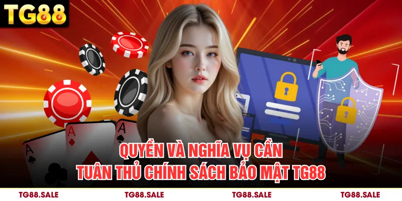Quyền và nghĩa vụ cần tuân thủ chính sách bảo mật TG88