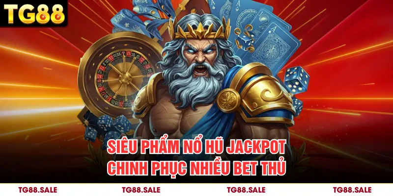 Nổ Hũ Jackpot TG88 – Thiên Đường Giải Trí Bạn Nên Thử