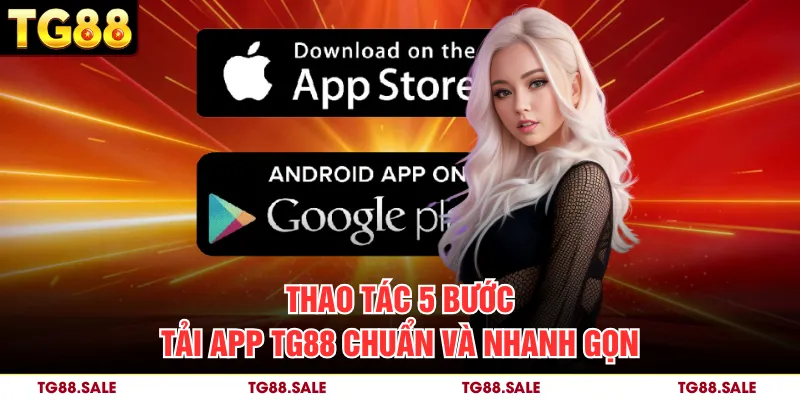 Thao tác 5 bước tải app TG88 chuẩn và nhanh gọn