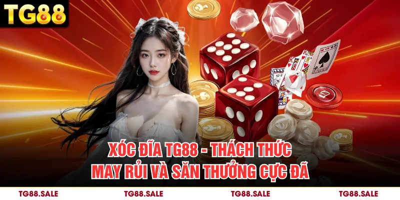 Xóc Đĩa TG88 – Thách Thức May Rủi Và Săn Thưởng Cực Đã